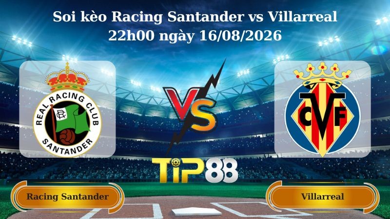 TIP88 Nhận định soi kèo Racing Santander vs Villarreal 22h00 ngày 16/08/2026 - La Liga