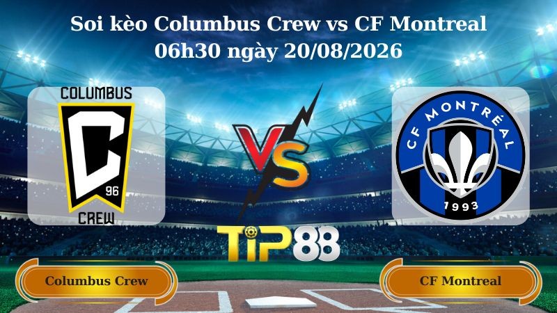 TIP88 Nhận định soi kèo Columbus Crew vs CF Montreal 06h30 ngày 20/08/2026 - Nhà nghề Mỹ