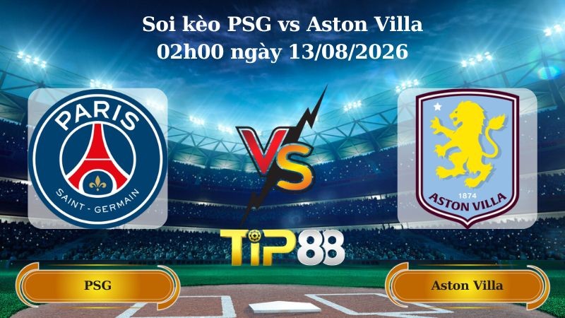 TIP88 Nhận định soi kèo PSG vs Aston Villa 02h00 ngày 13/08/2026 - Siêu cúp Châu Âu