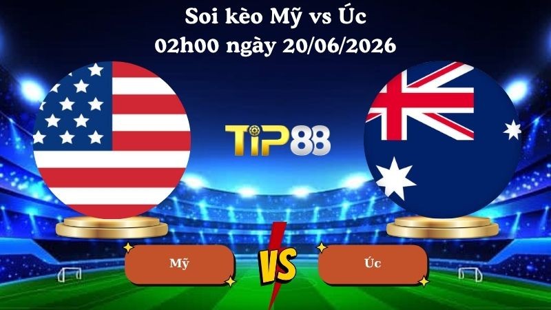 TIP88 Nhận định soi kèo Mỹ vs Úc 02h00 ngày 20/06/2026 - World Cup 2026
