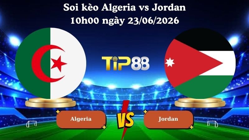 TIP88 Nhận định soi kèo Algeria vs Jordan 10h00 ngày 23/06/2026 - World Cup 2026