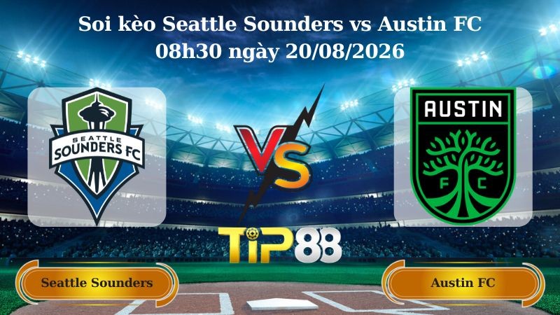 TIP88 Nhận định soi kèo Seattle Sounders vs Austin FC 08h30 ngày 20/08/2026 - Nhà nghề Mỹ
