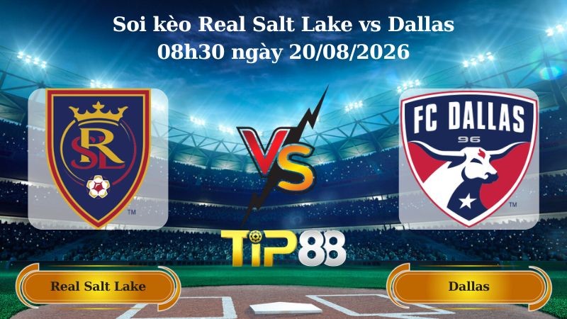 TIP88 Nhận định soi kèo Real Salt Lake vs Dallas 08h30 ngày 20/08/2026 - Nhà nghề Mỹ