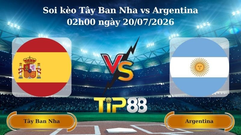 TIP88 Nhận định soi kèo Tây Ban Nha vs Argentina 02h00 ngày 20/07/2026 - World Cup 2026
