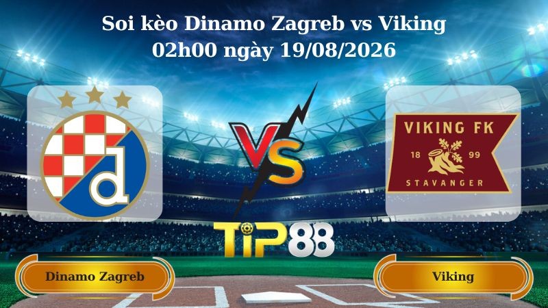 TIP88 Nhận định soi kèo Dinamo Zagreb vs Viking 02h00 ngày 19/08/2026 - Vòng loại Champions League