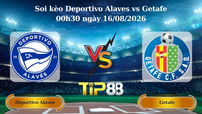 TIP88 Nhận định soi kèo Deportivo Alaves vs Getafe 00h30 ngày 16/08/2026 - La Liga