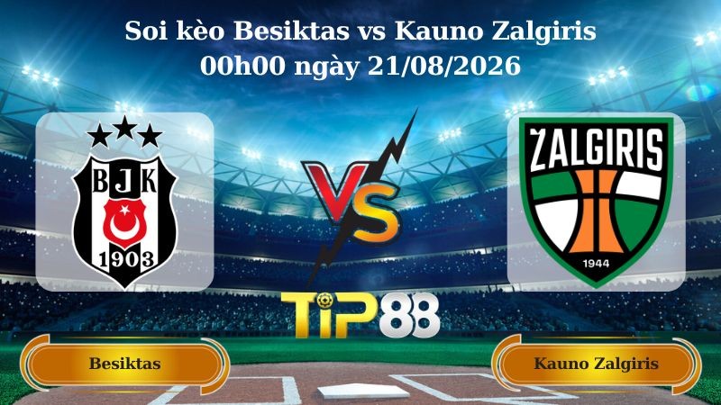 TIP88 Nhận định soi kèo Besiktas vs Kauno Zalgiris 00h00 ngày 21/08/2026 - Vòng loại Europa League