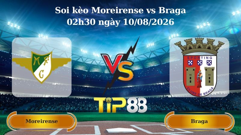 TIP88 Nhận định soi kèo Moreirense vs Braga 02h30 ngày 10/08/2026 - VĐQG Bồ Đào Nha