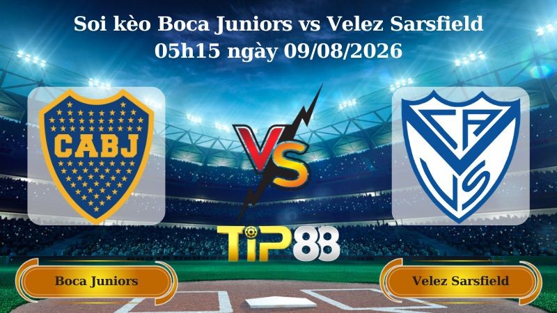 TIP88 Nhận định soi kèo Boca Juniors vs Velez Sarsfield 05h15 ngày 09/08/2026 - VĐQG Argentina