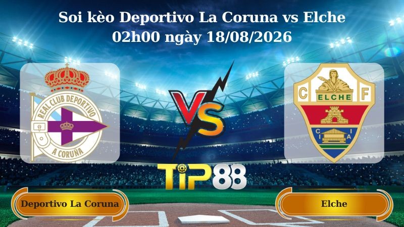 TIP88 Nhận định soi kèo Deportivo La Coruna vs Elche 02h00 ngày 18/08/2026 - La Liga
