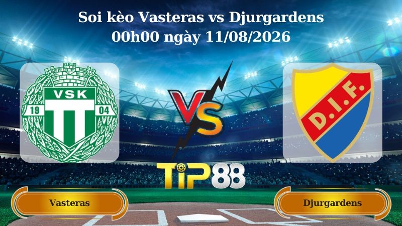 TIP88 Nhận định soi kèo Vasteras vs Djurgardens 00h00 ngày 11/08/2026 - VĐQG Thuỵ Điển